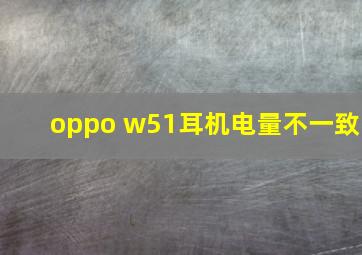 oppo w51耳机电量不一致